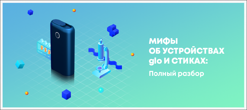 Мифы об устройствах glo™ и стиках