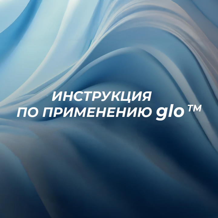 Инструкция по применению glo™: как пользоваться и что делать в случае неполадок?