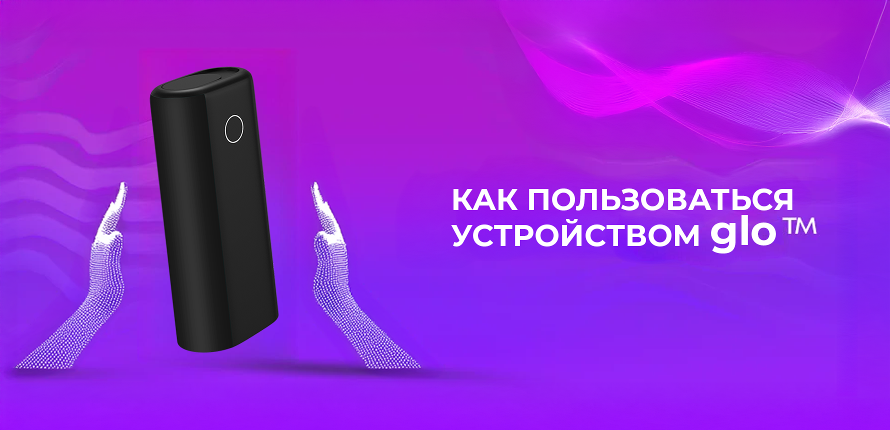 Как пользоваться устройством glo™: инструкция