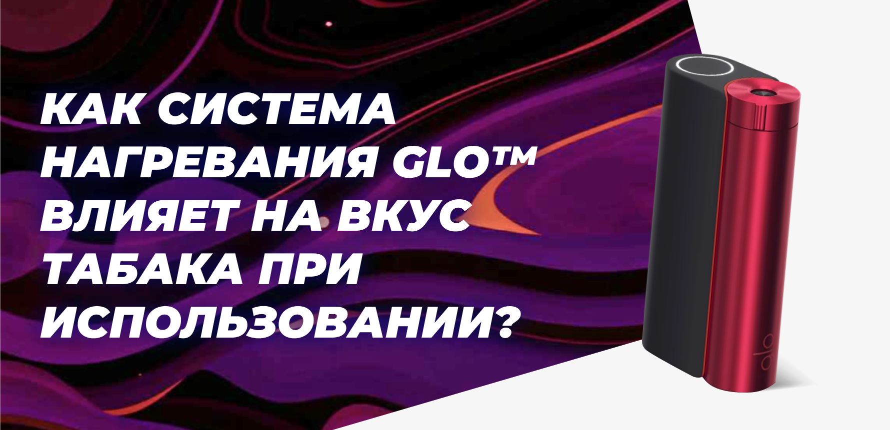 Как система нагревания glo влияет на вкус табака при использовании?